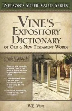 Vine's Expository Dictionary of the Old and New Testament Words - W. E. Vine
