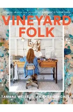 Vineyard Folk: Creative People and Places of Martha's Vineyard - Tamara Weiss