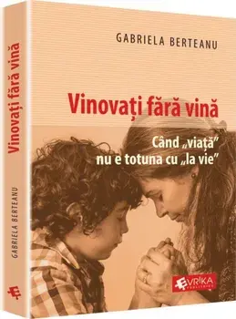 Vinovati fara vina. Cand "viata" nu e totuna cu "la vie"/Gabriela Berteanu