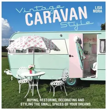 Vintage Caravan Style. Buying, restoring, decorating and styling the small spaces of your dreams!, Paperback/Lisa Mora