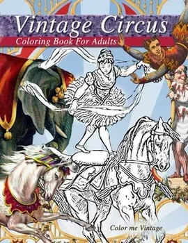 Vintage circus performers full of fun and laughs.. A distressing vintage circus coloring book for adults relaxation: Grown up coloring books: Vintage/Color Me Vintage