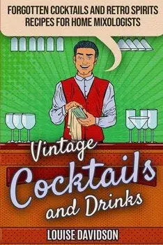 Vintage Cocktails and Drinks - Forgotten Cocktails and Retro Spirits Recipes for Home Mixologists: ***Black and White Edition***, Paperback/Louise Davidson