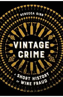 Vintage Crime: A Short History of Wine Fraud - Rebecca Gibb