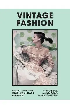 Vintage Fashion: Collecting and Wearing Designer Classics - Emma Baxter-wright