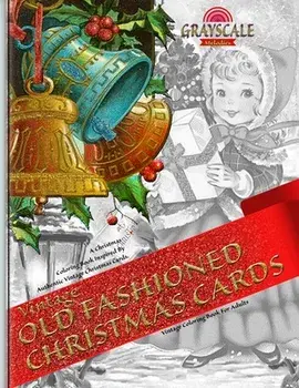 VINTAGE OLD FASHIONED CHRISTMAS CARDS Vintage coloring book for adults. A Christmas Coloring Book Inspired By Authentic Vintage Christmas Cards: Color/Grayscale Melodies