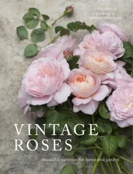 Vintage Roses. Beautiful varieties for home and garden, Hardback/Jane Eastoe