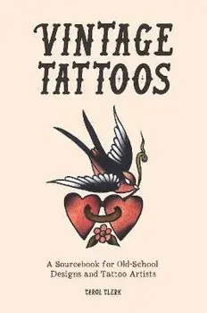 Vintage Tattoos. A Sourcebook for Old-School Designs and Tattoo Artists, New ed, Hardback/Carol Clerk