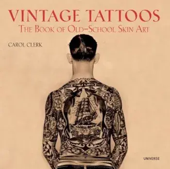 Vintage Tattoos: The Book of Old-School Skin Art, Paperback/Carol Clerk