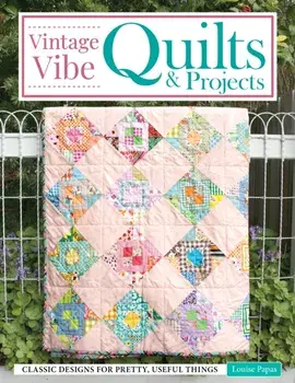 Vintage Vibe Quilts and Projects. Classic Designs for Pretty, Useful Things, Paperback/Louise Papas