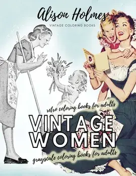 Vintage women grayscale coloring books for adults - retro coloring books for adults: Vintage household old time coloring book/Alison Holmes