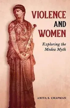 Violence and Women: Exploring the Medea Myth, Paperback/Anita S. Chapman