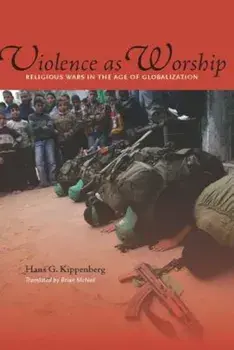 Violence as Worship: Religious Wars in the Age of Globalization, Paperback/Hans Kippenberg