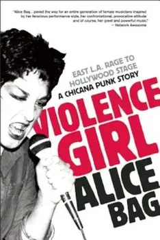 Violence Girl: East L.A. Rage to Hollywood Stage, a Chicana Punk Story, Paperback/Alice Bag