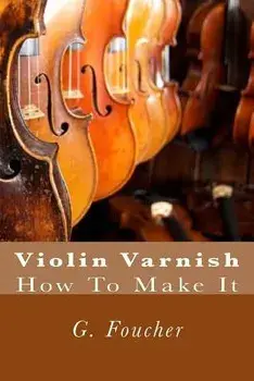 Violin Varnish: How to Make It, Paperback/G. Foucher Sr