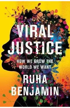 Viral Justice: How We Grow the World We Want - Ruha Benjamin