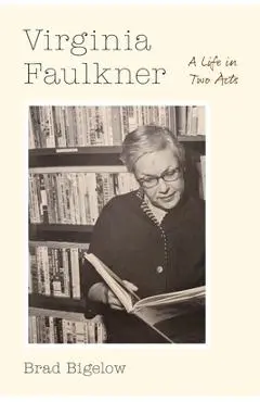 Virginia Faulkner: A Life in Two Acts - Brad Bigelow