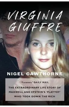 Virginia Giuffre: Virginia Giuffre, Epstein's Masseuse Who Took Down the Rich - Nigel Cawthorne