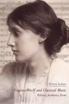Virginia Woolf and Classical Music. Politics, Aesthetics, Form, Paperback/Emma Sutton