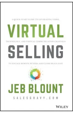 Virtual Selling: A Quick-Start Guide to Leveraging Video, Technology, and Virtual Communication Channels to Engage Remote Buyers and Cl - Jeb Blount
