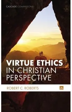 Virtue Ethics in Christian Perspective - Robert C. Roberts