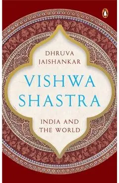 Vishwa Shastra: India and the World - Dhruva Jaishankar