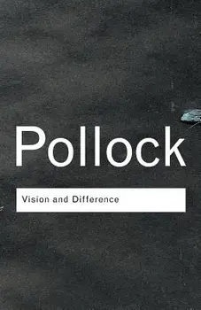 Vision and Difference: Feminism, Femininity and the Histories of Art/Griselda Pollock