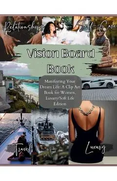 Vision Board Book: Manifesting Your Dream Life, A Clip Art Journey for Inspired Women, Luxury/Softlife Edition: Manifesting Your Dream Li - Sage Drip