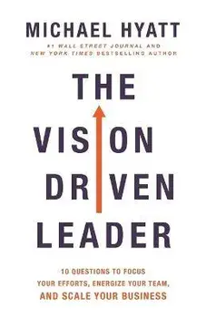 Vision-Driven Leader. 10 Questions to Focus Your Efforts, Energize Your Team, and Scale Your Business, Paperback/Michael Hyatt