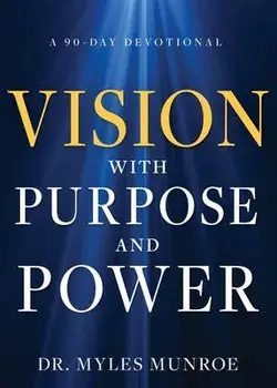 Vision with Purpose and Power: A 90-Day Devotional, Hardcover/Myles Munroe