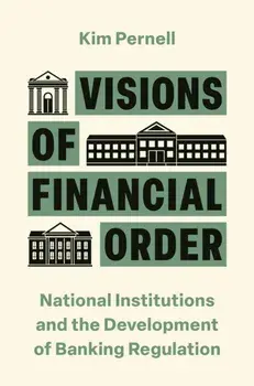 Visions of Financial Order. National Institutions and the Development of Banking Regulation, Paperback/Kim Pernell