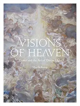 Visions of Heaven. Dante and the Art of Divine Light, Hardback/Martin Kemp