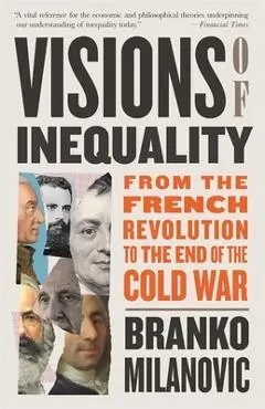 Visions of Inequality: From the French Revolution to the End of the Cold War - Branko Milanovic