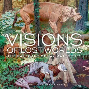 Visions of Lost Worlds: The Paleoart of Jay Matternes, Hardcover/Matthew T. Carrano