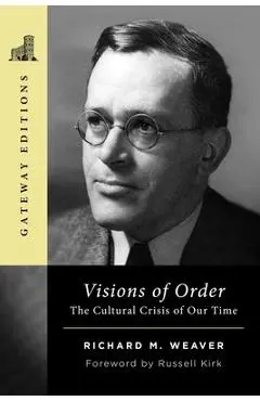 Visions of Order: The Cultural Crisis of Our Time - Richard M. Weaver