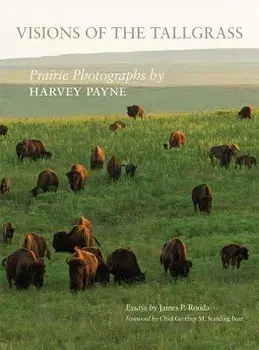 Visions of the Tallgrass: Prairie Photographs by Harvey Payne, Hardcover/James P. Ronda
