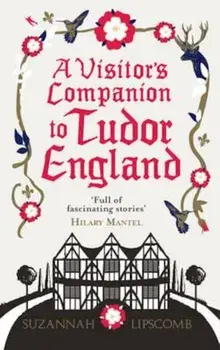 Visitor's Companion to Tudor England, Paperback/Suzannah Lipscomb