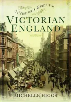 Visitor's Guide to Victorian England, Paperback/Michelle Higgs