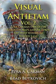 Visual Antietam Vol. 2: Ezra Carman's Antietam Through Maps and Pictures: The West Woods to Bloody Lane, Paperback/Ezra a. Carman