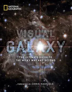 Visual Galaxy: The Ultimate Guide to the Milky Way and Beyond, Hardcover/National Geographic