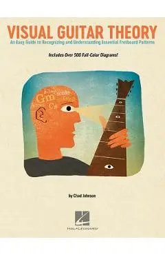 Visual Guitar Theory: An Easy Guide to Recognizing and Understanding Essential Fretboard Patterns - Chad Johnson