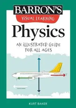 Visual Learning: Physics: An Illustrated Guide for All Ages, Paperback/Kurt Baker