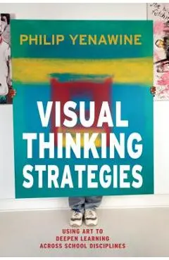 Visual Thinking Strategies: Using Art to Deepen Learning Across School Disciplines - Philip Yenawine