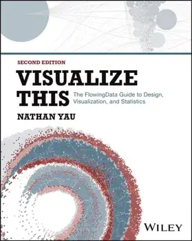 Visualize This. The FlowingData Guide to Design, Visualization, and Statistics, 2 ed, Paperback/Nathan (UCLA) Yau