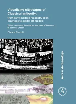 Visualizing cityscapes of Classical antiquity: from early modern reconstruction drawings to digital 3D models, Paperback/Chiara Piccoli