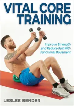 Vital Core Training. Improve Strength and Reduce Pain With Functional Movement, Paperback/Leslee Bender