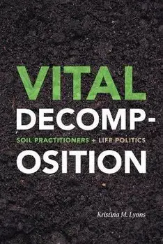 Vital Decomposition: Soil Practitioners and Life Politics, Paperback/Kristina M. Lyons