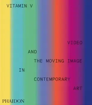 Vitamin V. Video and the Moving Image in Contemporary Art, Hardback/Phaidon Editors