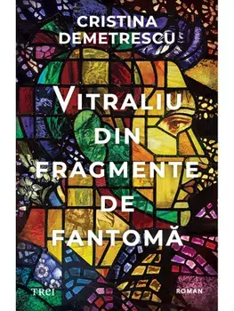 Vitraliu din fragmente de fantoma/Cristina Demetrescu