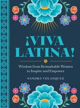 !Viva Latina!. Wisdom from Remarkable Women to Inspire and Empower, Hardback/Sandra Velasquez