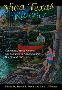 Viva Texas Rivers!. Adventures, Misadventures, and Glimpses of Nirvana along Our Storied Waterways, Hardback/Andrew Sansom